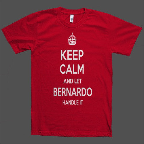 Keep Calm and let Bernardo Handle it Personalized Name T-Shirt