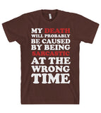 My death will probably be caused by being sarcastic at the wrong time T-SHIRT