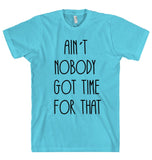 AIN`T  NOBODY  GOT TIME  FOR THAT t shirt