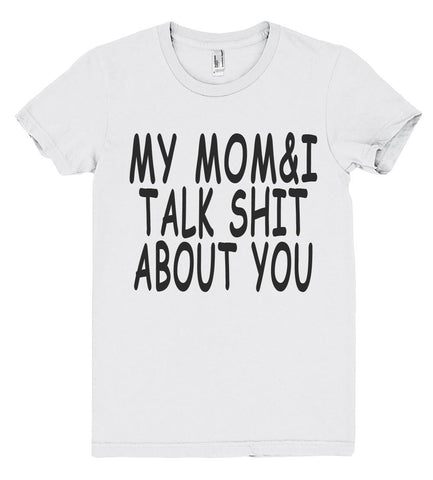 my mom &i talk shit about you tshirt