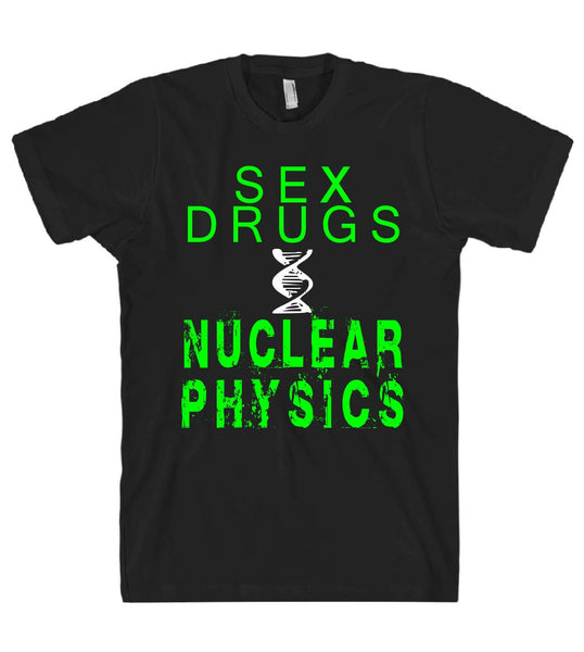 sex drugs and nuclear physics tshirt