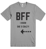 BFF I KNOW SHE`S CRAZY!  t-shirt