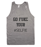 go fukc your #SELFIE tank top shirt