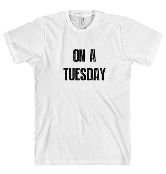 ON A TUESDAY t-shirt