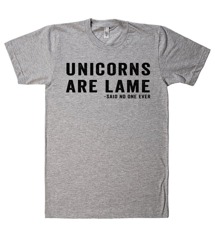 unicorns are lame -said no one ever  tshirt