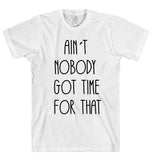 AIN`T  NOBODY  GOT TIME  FOR THAT t shirt