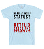 MY RELATIONSHIP  STATUS?  NETFLIX OREOS AND SWEATPANTS T SHIRT