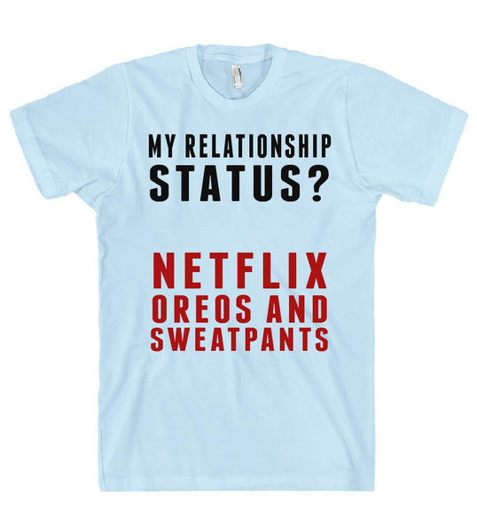 MY RELATIONSHIP  STATUS?  NETFLIX OREOS AND SWEATPANTS T SHIRT