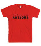 Im here to be AWESOME t shirt