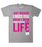 just because I miss you doesn't mean I want you back in my life t shirt