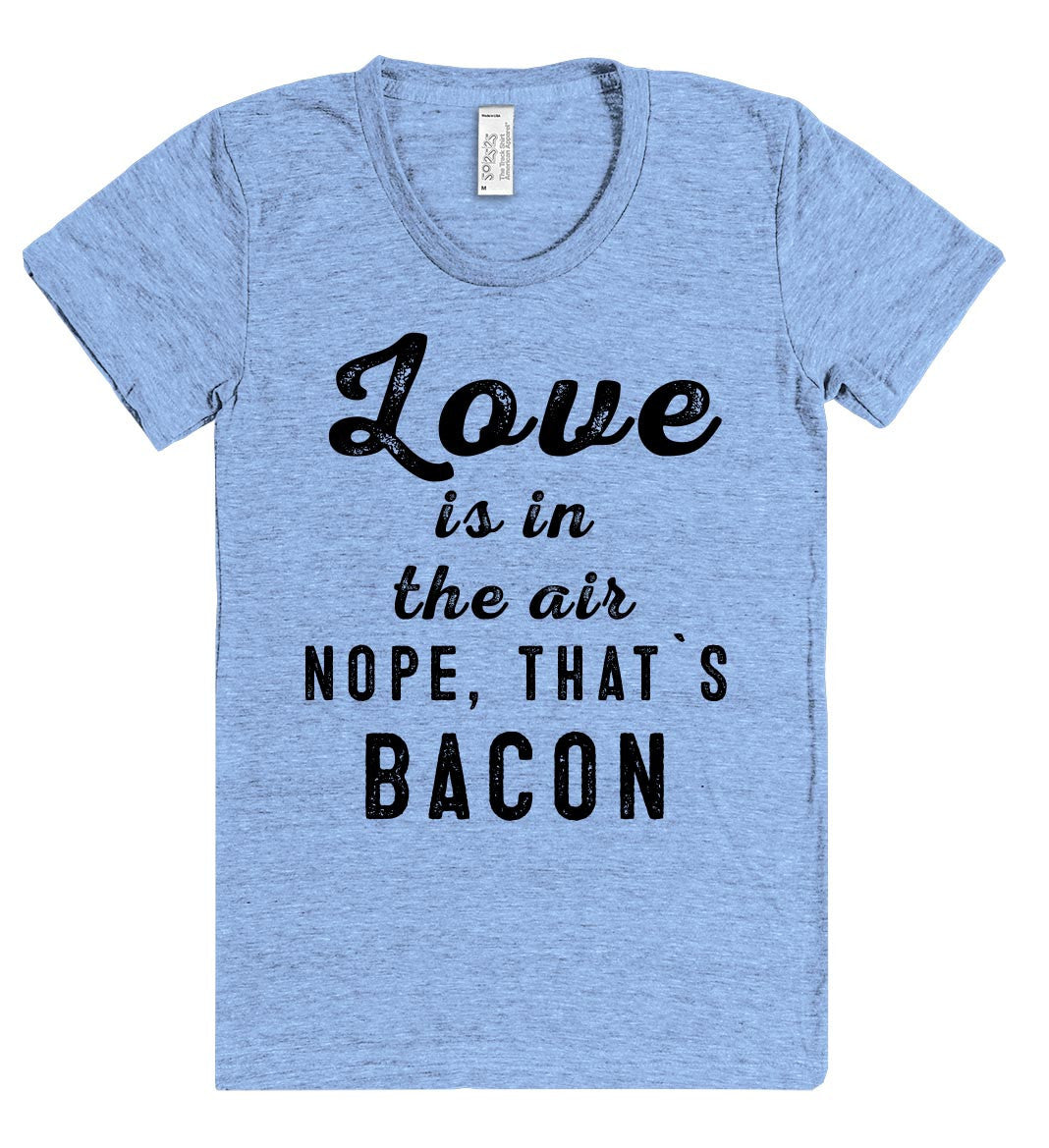 "Love is in the air nope, that`s bacon t shirt"