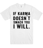 if karma doesn`t smack you i will t shirt