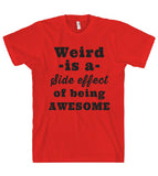 Weird -is a- Side effect of being AWESOME t shirt