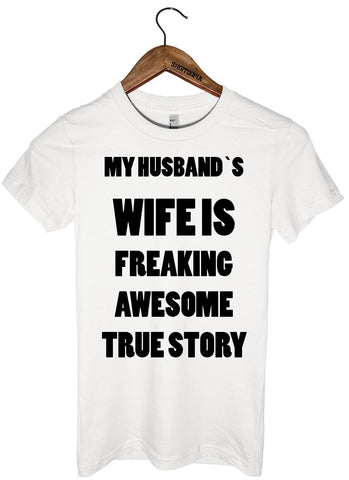 MY HUSBAND`S WIFE IS FREAKING AWESOME TRUE STORY t-shirt