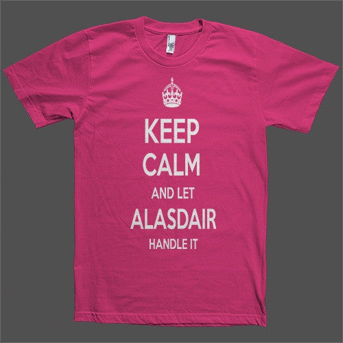 Keep Calm and let Alasdair Handle it Personalized Name T-Shirt