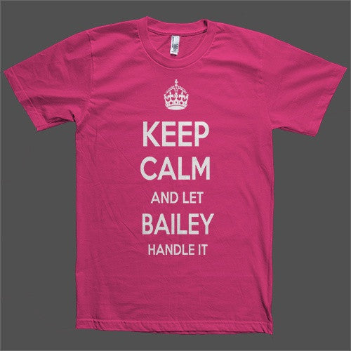 Keep Calm and let Bailey Handle it Personalized Name T-Shirt