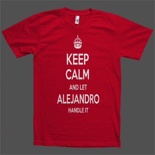 Keep Calm and let Alejandro Handle it Personalized Name T-Shirt