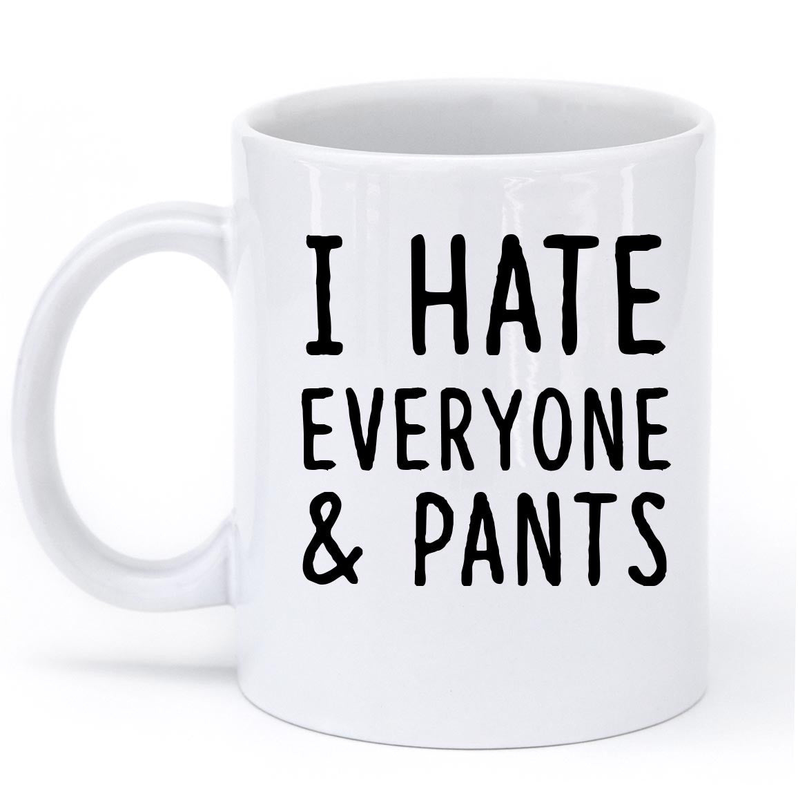 I HATE EVERYONE & PANTS MUG