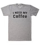 I NEED MY  Coffee t-shirt