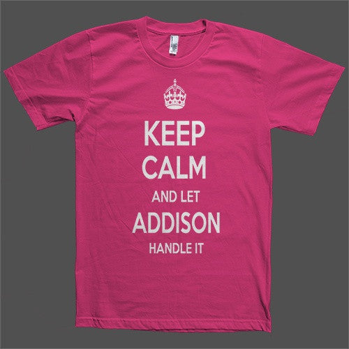 Keep Calm and let Addison Handle it Personalized Name T-Shirt