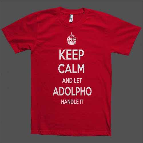 Keep Calm and let Adolpho Handle it Personalized Name T-Shirt