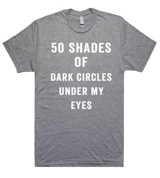 50 shades of dark circles under my eyes t shirt