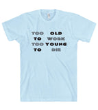 Too old to work too young to die t shirt