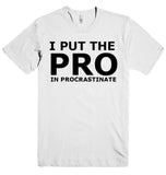 I PUT THE  PRO IN PROCRASTINATE T-SHIRT