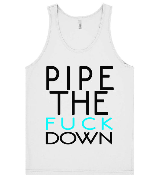 pipe the fuck down tank top shirt