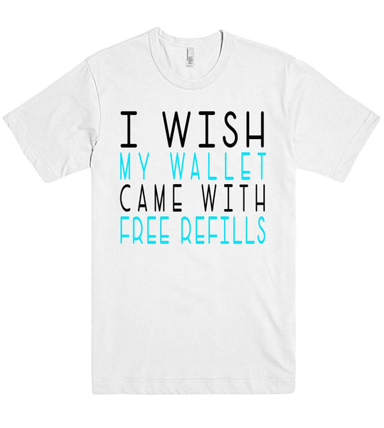 i wish my wallet came with free refills tshirt