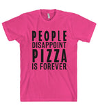 PEOPLE DISAPPOINT PIZZA IS FOREVER T-SHIRT