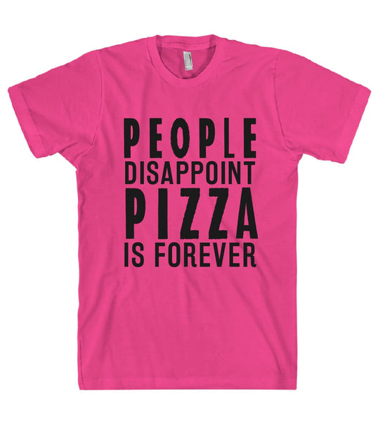 PEOPLE DISAPPOINT PIZZA IS FOREVER T-SHIRT