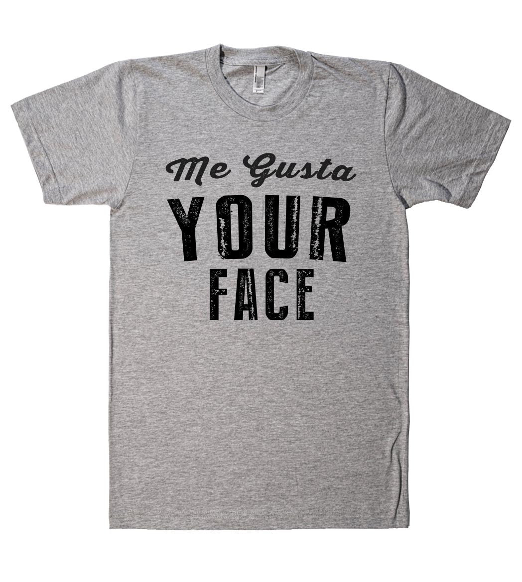 me gusta your face t shirt