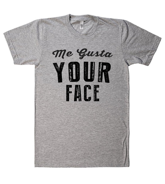 me gusta your face t shirt