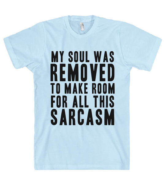 my soul was removed to make room for all this sarcasm t shirt