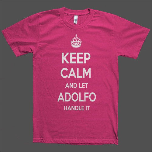 Keep Calm and let Adolfo Handle it Personalized Name T-Shirt