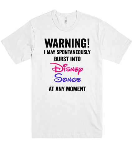 I may spontaneously burst into Disney Songs at any moment tshirt