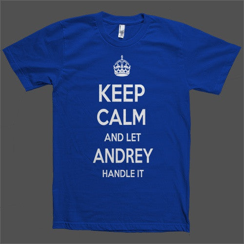 Keep Calm and let Andrey Handle it Personalized Name T-Shirt