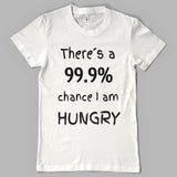There`s a 99.9% chance i am hungry (Unisex Tee)