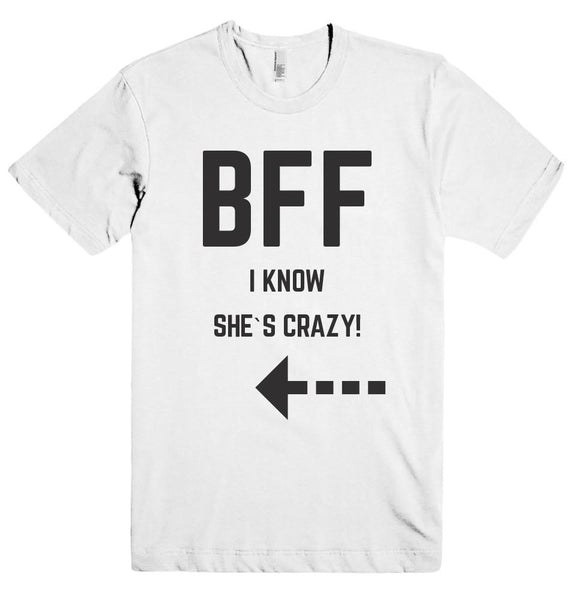 BFF I KNOW SHE`S CRAZY!  t-shirt