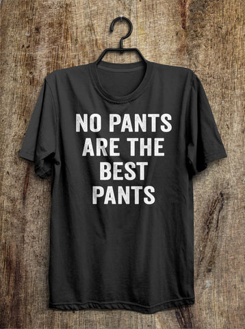 no pants are the best pants t shirt