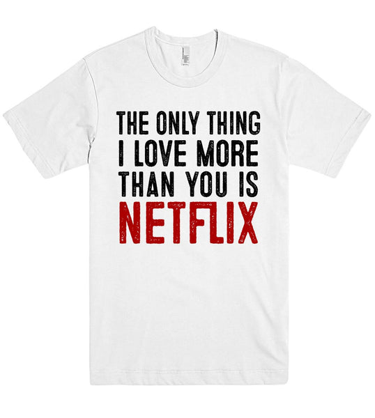 the only thing i love more than you is netflix t shirt
