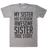 MY SISTER HAS A FREAKIN` AWESOME SISTER TRUE STORY. T-SHIRT