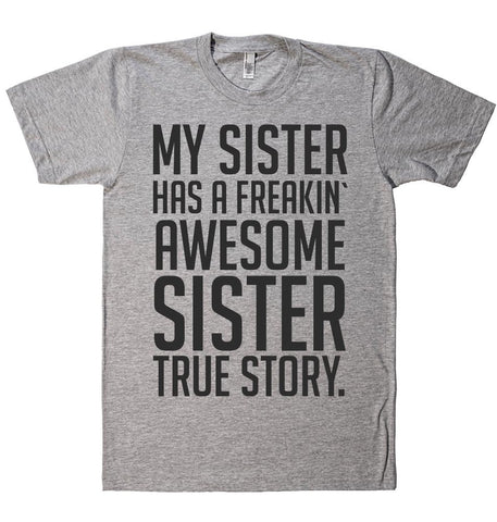 MY SISTER HAS A FREAKIN` AWESOME SISTER TRUE STORY. T-SHIRT