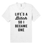 life is a bitch so i became one t shirt