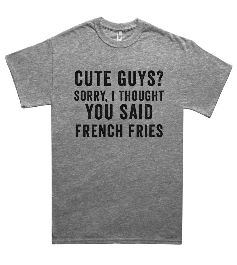 "cute guys? sorry, i thought you said french fries t shirt"