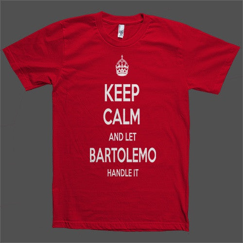 Keep Calm and let Bartolemo Handle it Personalized Name T-Shirt