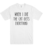 WHEN I DIE THE CAT GETS  EVERYTHING T SHIRT