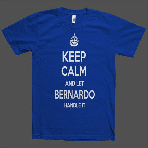 Keep Calm and let Bernardo Handle it Personalized Name T-Shirt