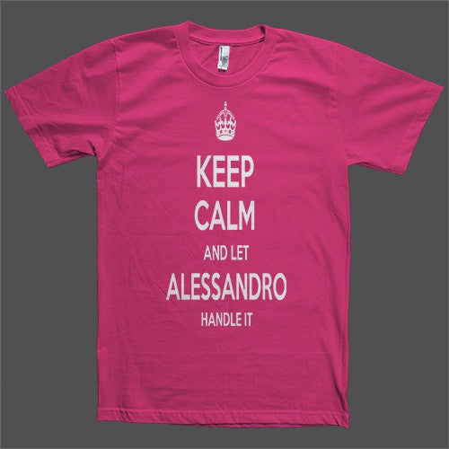 Keep Calm and let Alessandro Handle it Personalized Name T-Shirt